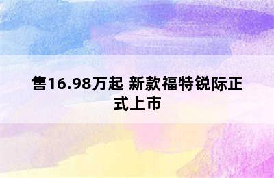 售16.98万起 新款福特锐际正式上市